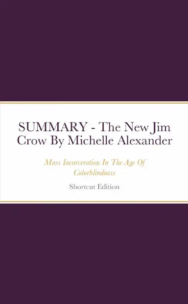 Summary - The New Jim Crow: Mass Incarceration In The Age Of Colorblindness By Michelle Alexander 1