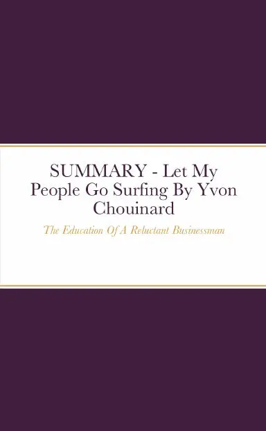 Summary - Let My People Go Surfing: The Education Of A Reluctant Businessman By Yvon Chouinard 1