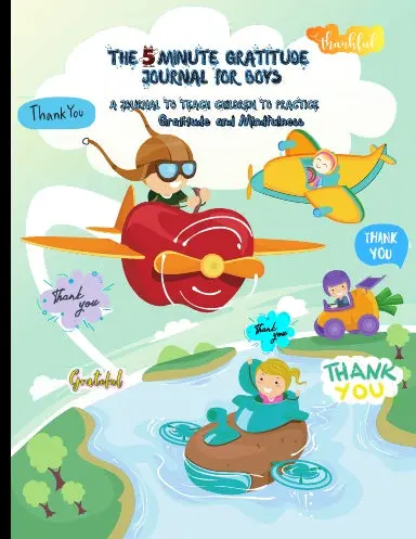 The 5 Minute Gratitude Journal For Kids: A Journal To Teach Children To Practice Gratitude And Mindfulness. Fun And Fast Ways For Kids To Give Daily Thanks! 1
