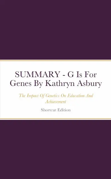 Summary - G Is For Genes: The Impact Of Genetics On Education And Achievement By Kathryn Asbury 1
