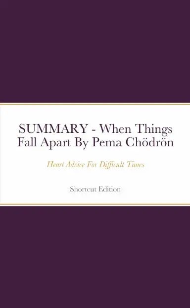 Summary - When Things Fall Apart: Heart Advice For Difficult Times By Pema Chšdršn 1
