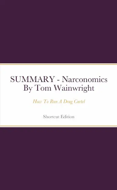 Summary - Narconomics: How To Run A Drug Cartel By Tom Wainwright 1