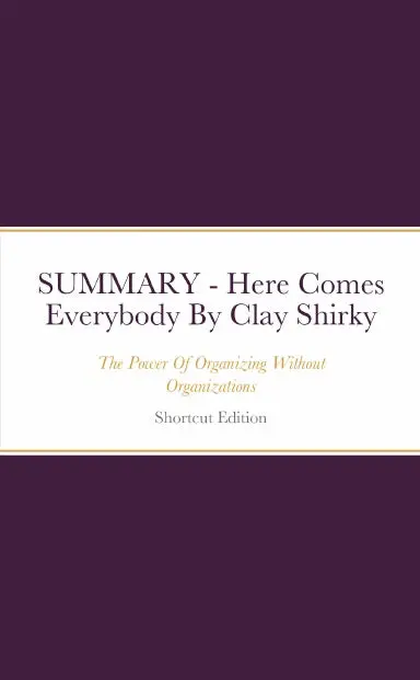 Summary - Here Comes Everybody: The Power Of Organizing Without Organizations By Clay Shirky 1