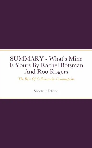 Summary - Whatõs Mine Is Yours: The Rise Of Collaborative Consumption By Rachel Botsman And Roo Rogers 1