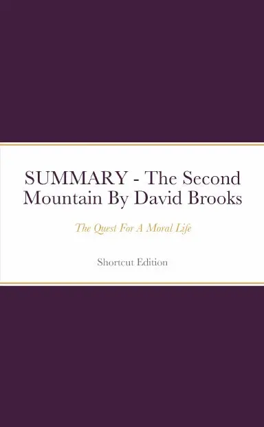 Summary - The Second Mountain: The Quest For A Moral Life By David Brooks 1