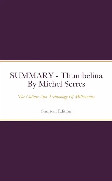 Summary - Thumbelina: The Culture And Technology Of Millennials By Michel Serres 1