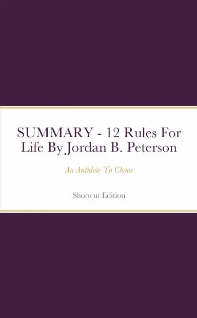 Summary - 12 Rules For Life: An Antidote To Chaos By Jordan B. Peterson 1