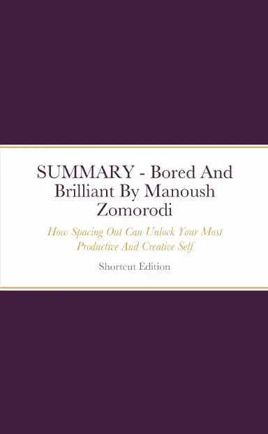 Summary - Bored And Brilliant: How Spacing Out Can Unlock Your Most Productive And Creative Self By Manoush Zomorodi 1