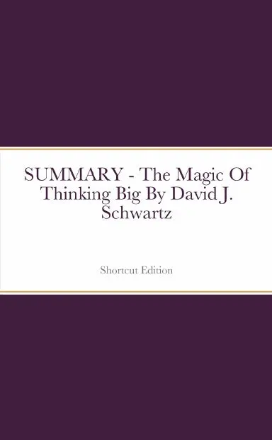 Summary - The Magic Of Thinking Big By David J. Schwartz 1