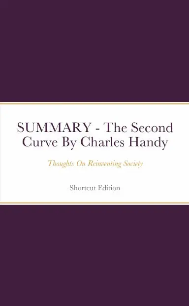 Summary - The Second Curve: Thoughts On Reinventing Society By Charles Handy 1