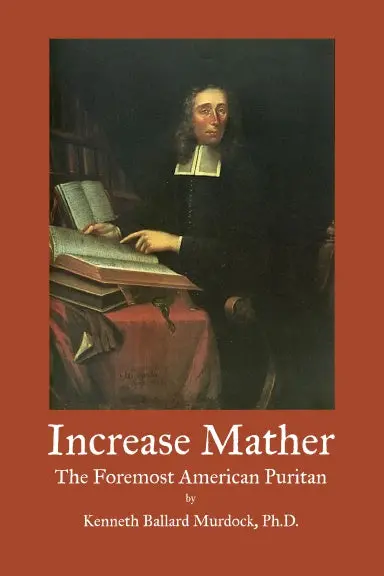 Increase Mather: The Foremost American Puritan 1