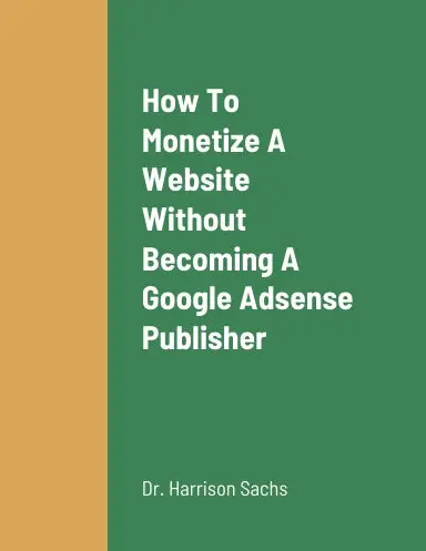 How To Monetize A Website Without Becoming A Google Adsense Publisher, The Problems With Monetizing A Website By Having Google Adsense Advertisements On Your Website, And The Benefits Of Monetizing A Website 1