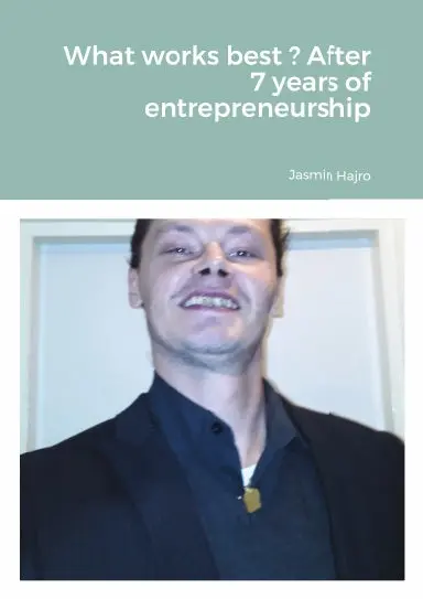 What Works Best ? After 7 Years Of Entrepreneurship 1