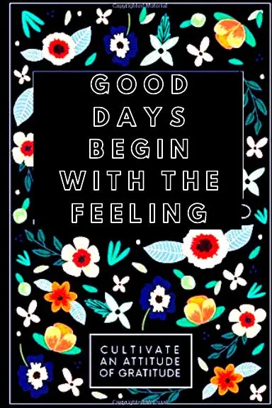 Good Days Begin With Feeling: A Fifty-Two Week Guide To Cultivate Associate Degree Angle Of Gratitude: Gratitude Journal 1