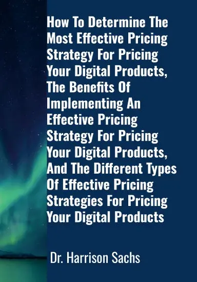 How To Determine The Most Effective Pricing Strategy For Pricing Your Digital Products, The Benefits Of Implementing An Effective Pricing Strategy For Pricing Your Digital Products, And The Different Types Of Effective Pricing Strategies 1