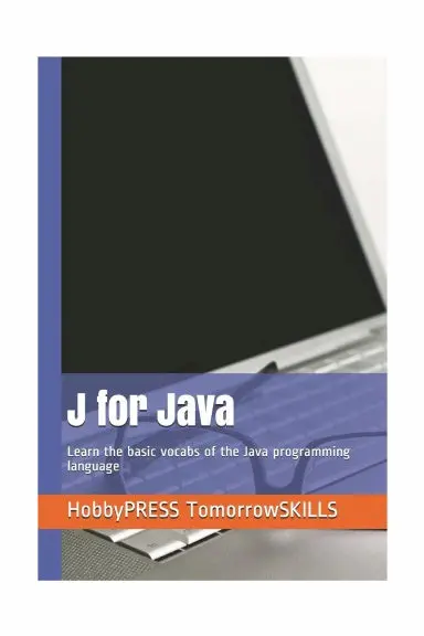 J For Java: Learn The Basic Vocabs Of The Java Programming Language (Stem Programming And Coding) (T For Technology Tskills) 1