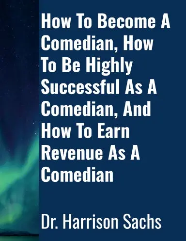 How To Become A Comedian, How To Be Highly Successful As A Comedian, And How To Earn Revenue As A Comedian 1