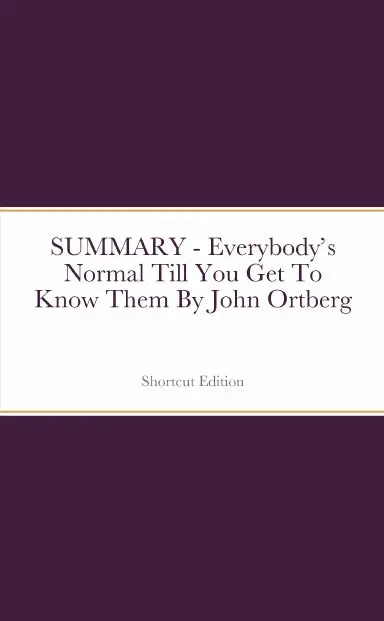 Summary - Everybodyõs Normal Till You Get To Know Them By John Ortberg 1