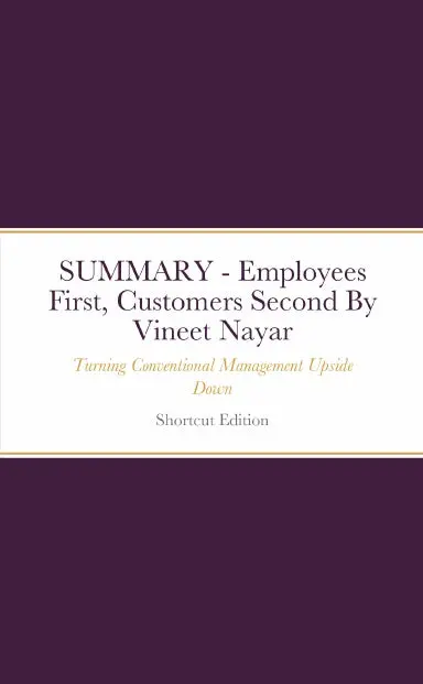 Summary - Employees First, Customers Second: Turning Conventional Management Upside Down By Vineet Nayar 1