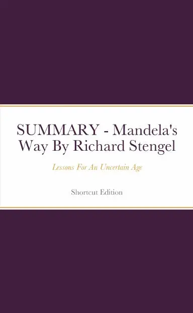 Summary - Mandela's Way: Lessons For An Uncertain Age By Richard Stengel 1