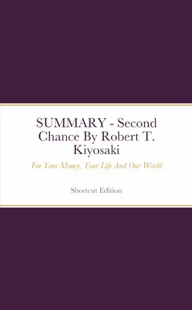 Summary - Second Chance: For Your Money, Your Life And Our World By Robert T. Kiyosaki 1