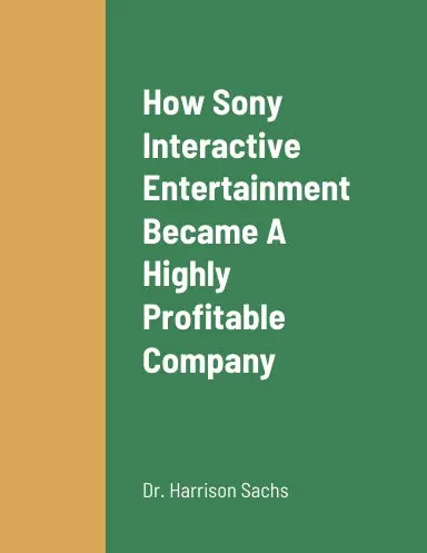 How Sony Interactive Entertainment Became A Highly Profitable Company, The Critical Success Factors Behind Sony Interactive Entertainment's Success As A Highly Profitable Video Game Company, And Sony Interactive Entertainment's Growth Strategies 1