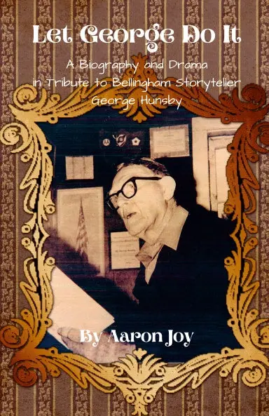 Let George Do It: A Biography And Drama In Tribute To Bellingham Storyteller George Hunsby 1