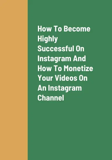 How To Become Highly Successful On Instagram, How To Monetize Your Videos And Photos On Your Instagram Channel, And How To Rapidly Grow Your Following On Your Instagram Channel 1