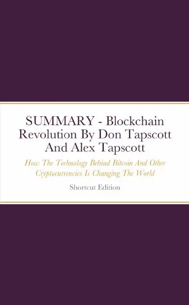 Summary - Blockchain Revolution: How The Technology Behind Bitcoin And Other Cryptocurrencies Is Changing The World By Don Tapscott And Alex Tapscott 1