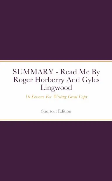 Summary - Read Me: 10 Lessons For Writing Great Copy By Roger Horberry And Gyles Lingwood 1