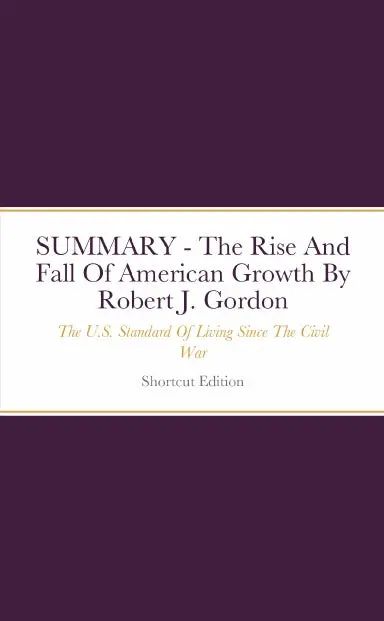 Summary - The Rise And Fall Of American Growth: The U.S. Standard Of Living Since The Civil War By Robert J. Gordon 1