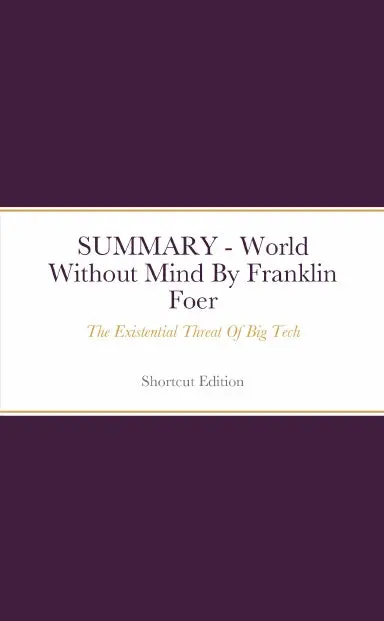Summary - World Without Mind: The Existential Threat Of Big Tech By Franklin Foer 1