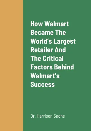 How Walmart Became The Worldõs Largest Retailer, The Critical Success Factors Behind Walmartõs Success As The Worldõs Largest Retailer, Walmartõs Growth Strategies For Long Term Revenue Growth, And The Future Outlook Of Walmart In The Digital Era 1