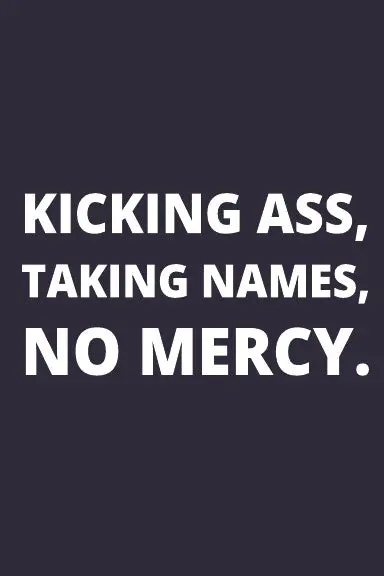 Kicking Ass, Taking Names, No Mercy. 1