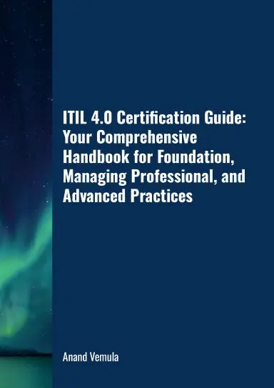 Itil 4.0 Certification Guide: Your Comprehensive Handbook For Foundation, Managing Professional, And Advanced Practices 1