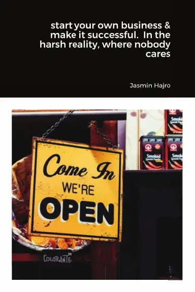 Start Your Own Business & Make It Successful.  In The Harsh Reality, Where Nobody Cares 1