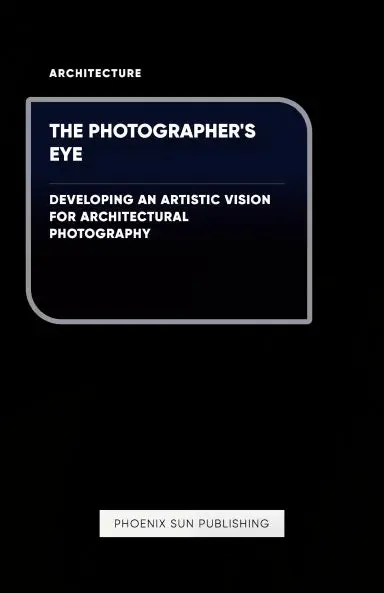 The Photographer's Eye - Developing An Artistic Vision For Architectural Photography 1