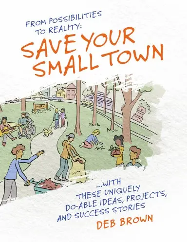 From Possibilities To Reality: Save Your Small Town With These Uniquely Do-Able Ideas, Projects, And Success Stories 1