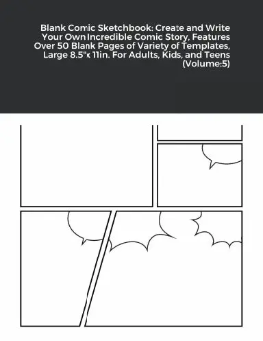 Blank Comic Sketchbook: Create And Write Your Own Incredible Comic Story, Features Over 50 Blank Pages Of Variety Of Templates, Large 8.5"X 11In. For Adults, Kids, And Teens (Volume:5) 1