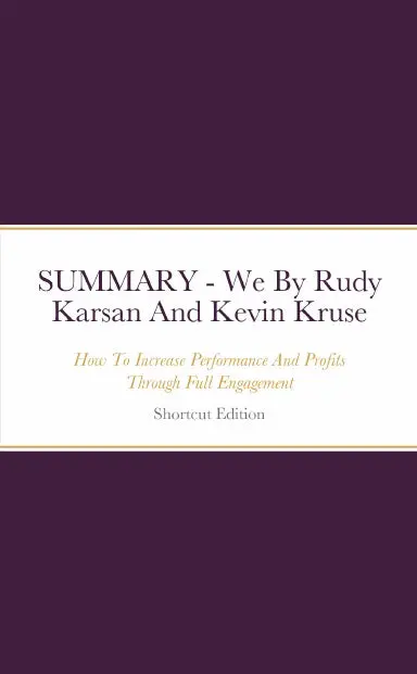 Summary - We: How To Increase Performance And Profits Through Full Engagement By Rudy Karsan And Kevin Kruse 1