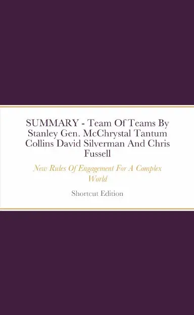 Summary - Team Of Teams: New Rules Of Engagement For A Complex World By Stanley Gen. Mcchrystal Tantum Collins David Silverman And Chris Fussell 1