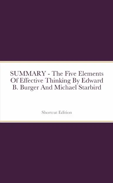 Summary - The Five Elements Of Effective Thinking By Edward B. Burger And Michael Starbird 1