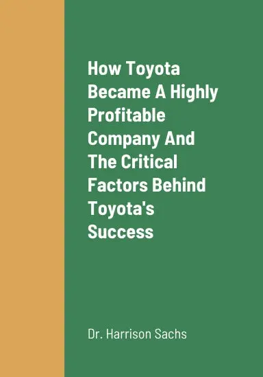 How Toyota Became A Highly Profitable Company, The Critical Success Factors Behind Toyota's Success As A Highly Profitable Automotive Manufacturer, Toyota's Growth Strategies For Long Term Revenue Growth, And The Future Outlook Of Toyota 1
