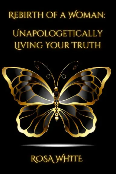 Rebirth Of A Woman: Unapologetically Living Your Truth - Rosa White 1