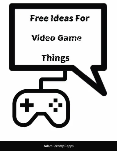 Free Ideas For Video Game Things 1