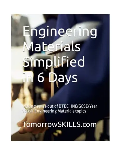 Engineering Materials Simplified In 6 Days: Making Sense Out Of Btec Hnc/Gcse/Year 1 Basic Engineering Materials Topics (Btec_Tskills) 1