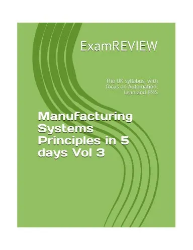 Manufacturing Systems Principles In 5 Days Vol 3: The Uk Syllabus, With Focus On Automation, Lean And Fms (Btec_Tskills) 1