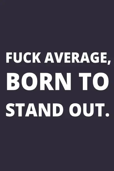 Fuck Average, Born To Stand Out. 1