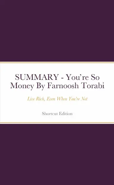 Summary - Youõre So Money: Live Rich, Even When Youõre Not By Farnoosh Torabi 1