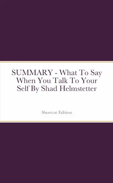 Summary - What To Say When You Talk To Your Self By Shad Helmstetter 1